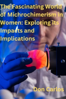 Fascinating World of Michrochimerism in Women: Exploring its Impacts and Implications