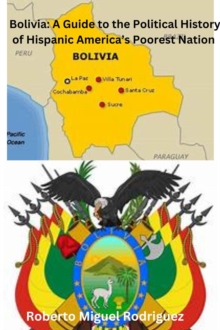 Bolivia: A Guide to the Political History of Hispanic America's Poorest Nation