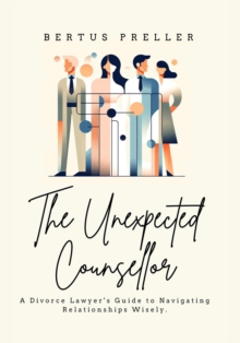 Unexpected Counsellor - A Divorce Lawyer's Strategies to Navigate Love and Avoid Heartbreak.