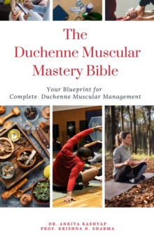 Duchenne Muscular Dystrophy Mastery Bible: Your Blueprint for Complete Duchenne Muscular Dystrophy Management