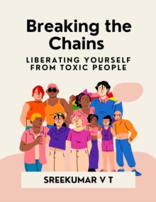 Breaking the Chains: Liberating Yourself from Toxic People