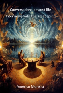 Conversations beyond life Interviews with the great spirits