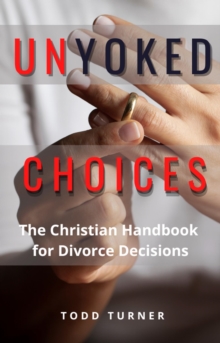 UnYoked Choices: The Christian Handbook for Divorce Decisions