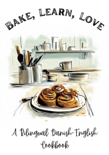 Bake, Learn, Love: A Bilingual Danish-English Cookbook