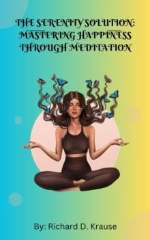 Serenity Solution: Mastering Happiness through Meditation