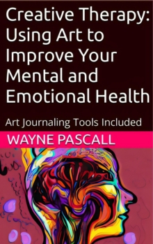 Creative Therapy: Using Art to Improve Your Mental and Emotional Health