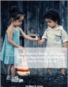 Love Beyond Words - Irresistible Ways to Appreciate and Express Love to Your Spouse