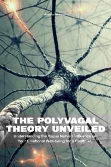 Polyvagal Theory Unveiled  Understanding the Vagus Nerve's Influence on Your Emotional Well-being for a Healthier, Happier Life