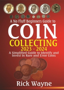 No Fluff Beginners Guide to  Coin  Collecting 2023 - 2024: A Simplified Guide to Identify and invest in Rare and Error Coins