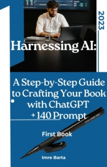 Harnessing AI: A Step-by-Step Guide to Crafting Your Book with ChatGPT + 140 prompt