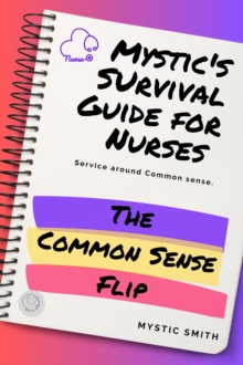 Mystic's Survival Guide For Nurses: The Common Sense Flip