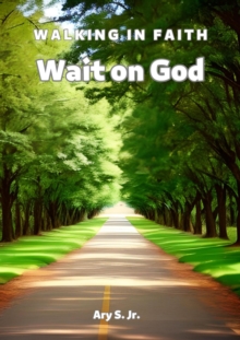 Wait on God: Walking in Faith