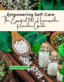 Empowering Self-Care : The Essential 100 Homeopathic Remedies Guide