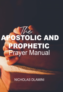 Apostolic And Prophetic Prayer Manual