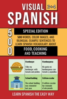 Visual Spanish 3+4 Special Edition - 500 Words, 500 Color Images and 500 Bilingual Example Sentences to Learn Spanish Vocabulary about Food, Cooking and Teaching