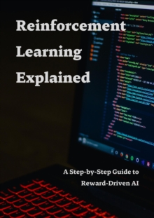 Reinforcement Learning Explained - A Step-by-Step Guide to Reward-Driven AI