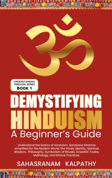 Demystifying Hinduism - A Beginner's Guide : Understanding Hinduism, #1