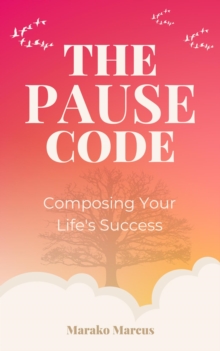 PAUSE Code: Composing Your Life's Success