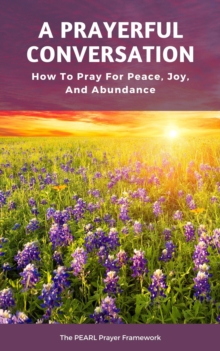 Prayerful Conversation: How To Pray for Peace, Joy, and Abundance