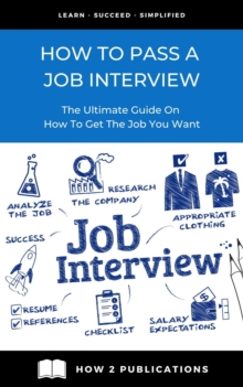 How To Pass A Job interview - The Ultimate Guide On How To Get the Job You Want