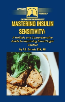 Mastering Insulin Sensitivity: A Holistic and Comprehensive Guide to Improving Blood Sugar Control