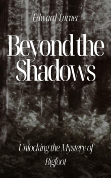 Beyond the Shadows: Unlocking the Mystery of Bigfoot