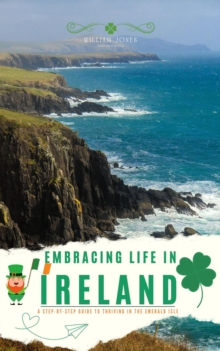 Embracing Life in Ireland: A Step-by-Step Guide to Thriving in the Emerald Isle