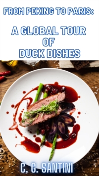 From Peking to Paris: A Global Tour of Duck Dishes