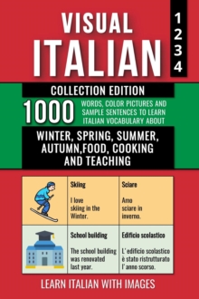 Visual Italian - Collection Edition - 1.000 Words, 1.000 Color Images and 1.000 Example Sentences to Learn Italian Vocabulary about Winter, Spring, Summer, Autumn, Food, Cooking and Teaching