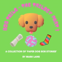 Bob Tails: The Trilogy Part 1 : The Paper Dog Bob Stories, #1