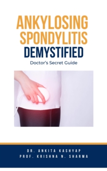 Ankylosing Spondylitis Demystified: Doctor's Secret Guide