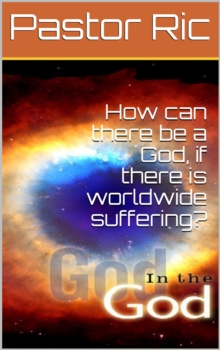 How can There be a God, if There is Worldwide Suffering?