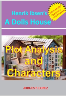 Henrik Ibsen's A Doll's House: Plot Analysis and Characters : A Guide to Henrik Ibsen's A Doll's House, #1