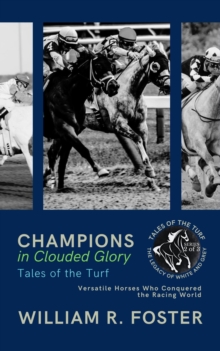 Champions in Clouded Glory: Tales of the Turf: Versatile Horses Who Conquered the Racing World