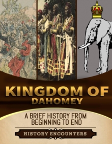 Kingdom of Dahomey: A Brief Overview from Beginning to the End