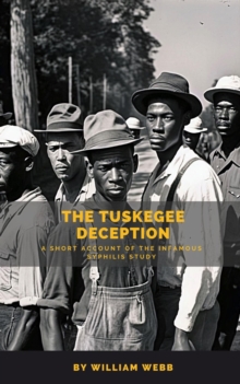 Tuskegee Deception: A Short Account of the Infamous Syphilis Study