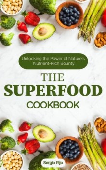 Superfood Cookbook: Unlocking the Power of Nature's Nutrient-Rich Bounty