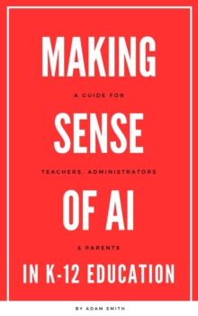 Making Sense of AI in K12 Education: A Guide for Teachers, Administrators, and Parents