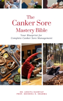 Canker Sore Mastery Bible: Your Blueprint for Complete Canker Sore Management