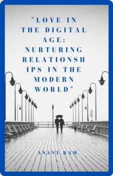 Love in the Digital Age: Nurturing      Relationships in the Modern World