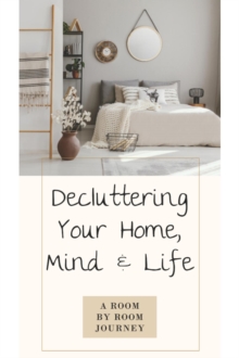 Decluttering Your Home, Mind, and Life * A Room-by-Room Journey