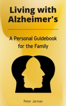 Living with Alzheimer's - A Personal Guidebook for the Family