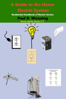 Guide to the Home Electric System : Home Guide Basics Series, #2