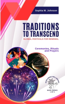 Traditions to Transcend: Global Festivals for Renewal: Ceremonies, Rituals and Prayers