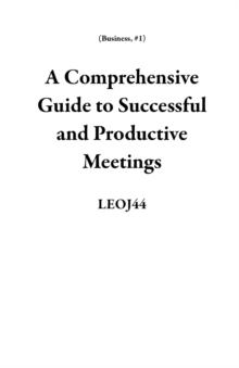 Comprehensive Guide to Successful and Productive Meetings