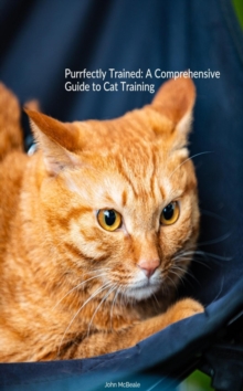 Purrfectly Trained: A Comprehensive Guide to Cat Training