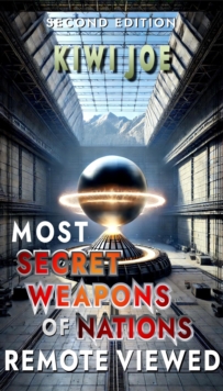 Most Secret Weapons of Nations Remote Viewed: Second Edition : Kiwi Joe's Remote Viewed Series, #4