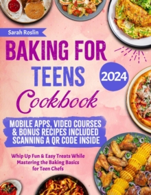 Baking for Teens Cookbook: Whip Up Fun & Easy Treats While Mastering the Baking Basics for Teen Chefs