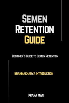 Semen Retention Guide-Beginner's Guide To Semen Retention-Brahmacharya Introduction