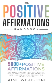 Positive Affirmation Handbook: 5000+ Positive Thinking & Affirmations for Every Situation In Your Life o Attract Wealth, Health , Money, Love and Abundance With The Power Of The law of attraction